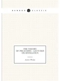 The theory of preaching lectures on homiletics