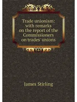 Trade unionism with remarks on the report of the Co