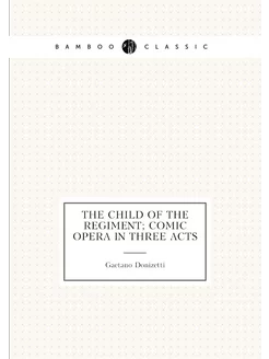 The child of the regiment comic opera in three acts