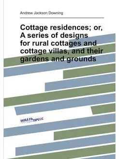 Cottage residences or, A series of designs for rura