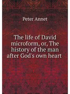 The life of David microform, or, The history of the