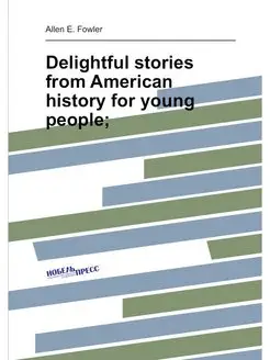 Delightful stories from American history for young p