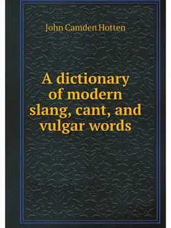 A dictionary of modern slang, cant, a