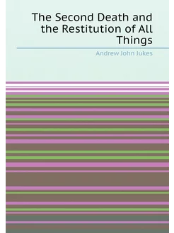 The Second Death and the Restitution of All Things