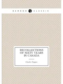 Recollections of sixty years in Canada