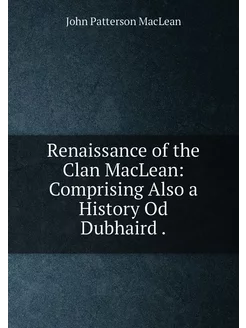 Renaissance of the Clan MacLean Comprising Also a H