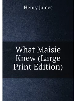 What Maisie Knew (Large Print Edition)