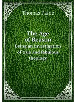 The Age of Reason. Being an investiga