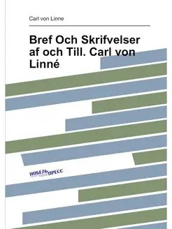 Bref Och Skrifvelser af och Till. Carl von Linné