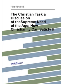 The Christian Task a Discussion of theSupreme Need o