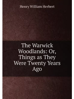 The Warwick Woodlands Or, Things as They Were Twent