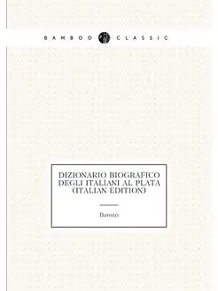 Dizionario Biografico Degli Italiani al Plata (Itali