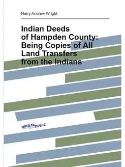 Indian Deeds of Hampden County Being Copies of All