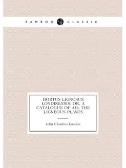 Hortus Lignosus Londinensis or, A Catalogue of all