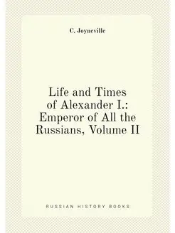 Life and Times of Alexander I. Emperor of All the R