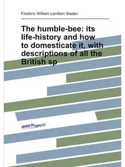 The humble-bee its life-history and how to domestic