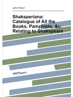 Shaksperiana Catalogue of All the Books, Pamphlets