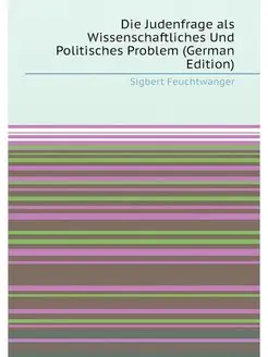 Die Judenfrage als Wissenschaftliches Und Politische