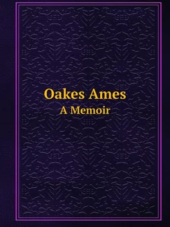 Oakes Ames. A Memoir