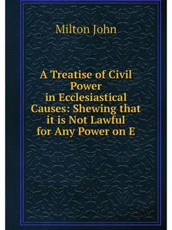 A Treatise of Civil Power in Ecclesiastical Causes