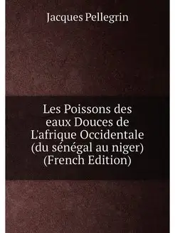 Les Poissons des eaux Douces de L'afrique Occidental