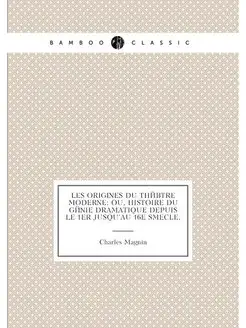 Les origines du théâtre moderne ou, Histoire du gén