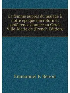 La femme auprès du malade à notre époque microforme