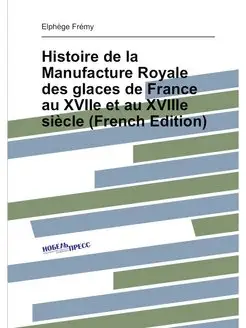 Histoire de la Manufacture Royale des glaces de Fran