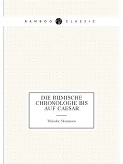 Die Römische Chronologie bis auf Caesar