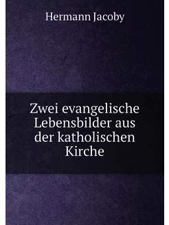 Zwei evangelische Lebensbilder aus der katholischen