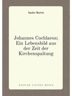 Johannes Cochlaeus Ein Lebensbild aus der Zeit der