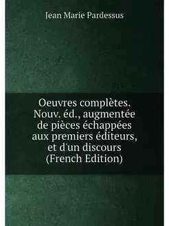 Oeuvres complètes. Nouv. éd, augmentée de pièces éc