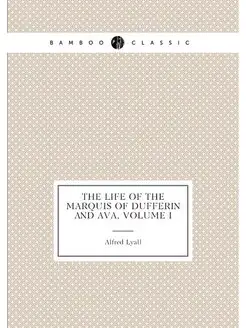 The Life of the Marquis of Dufferin and Ava, Volume I