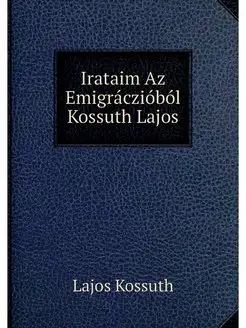 Irataim Az Emigracziobol Kossuth Lajos