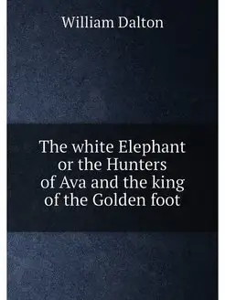 The white Elephant or the Hunters of Ava and the ki