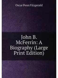 John B. McFerrin A Biography (Large Print Edition)