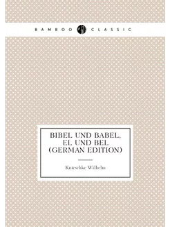 Bibel und Babel, El und Bel (German Edition)