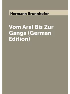 Vom Aral Bis Zur Ganga (German Edition)