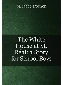 The White House at St. Réal a Story for School Boys