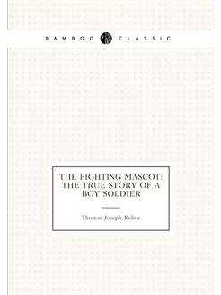 The Fighting Mascot The True Story of a Boy Soldier