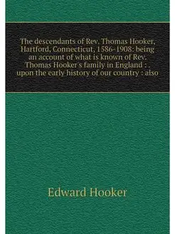 The descendants of Rev. Thomas Hooker