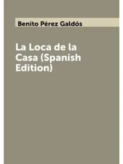 La Loca de la Casa (Spanish Edition)