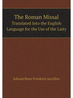 The Roman Missal. Translated Into the English Langua