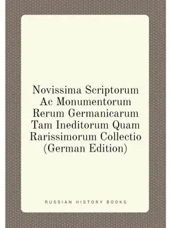 Novissima Scriptorum Ac Monumentorum Rerum Germanica