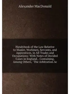 Handybook of the Law Relative to Master, Workmen, Se