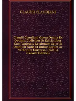 Claudii Claudiani Opera Omnia Ex Opti