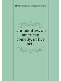 Our oddities an american comedy, in five acts