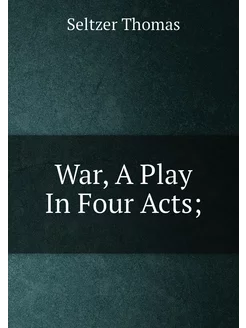 War, A Play In Four Acts