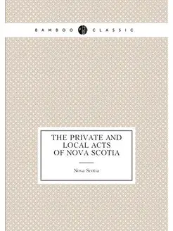 The private and local acts of Nova Scotia