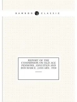 Report of the Commission on old age pensions, annuit